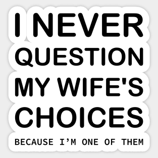 I Never Question My Wife's Choices Because I'm One Of Them Sticker